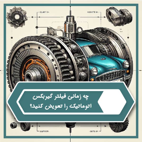 چه زمانی فیلتر گیربکس اتوماتیک را تعویض کنید